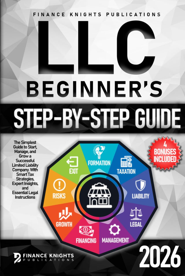 LLC Beginner’s Step-by-Step Guide: The Simplest Guide to Start, Manage, and Grow a Successful Limited Liability Company. With Smart Tax Strategies, Expert Insights, and Essential Legal Instructions