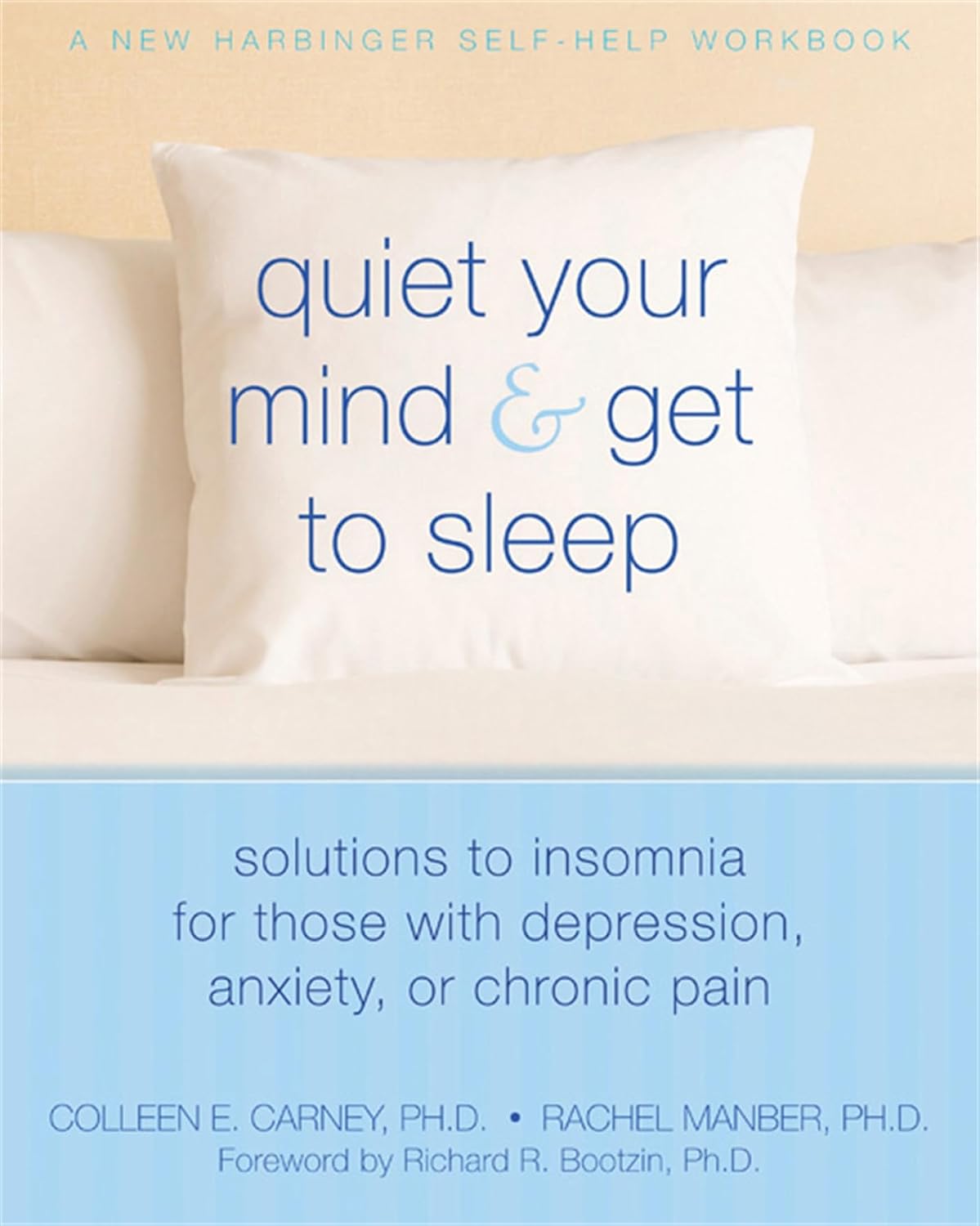 Quiet Your Mind and Get to Sleep: Solutions to Insomnia for Those with Depression, Anxiety, or Chronic Pain (New Harbinger Self-Help Workbook)
