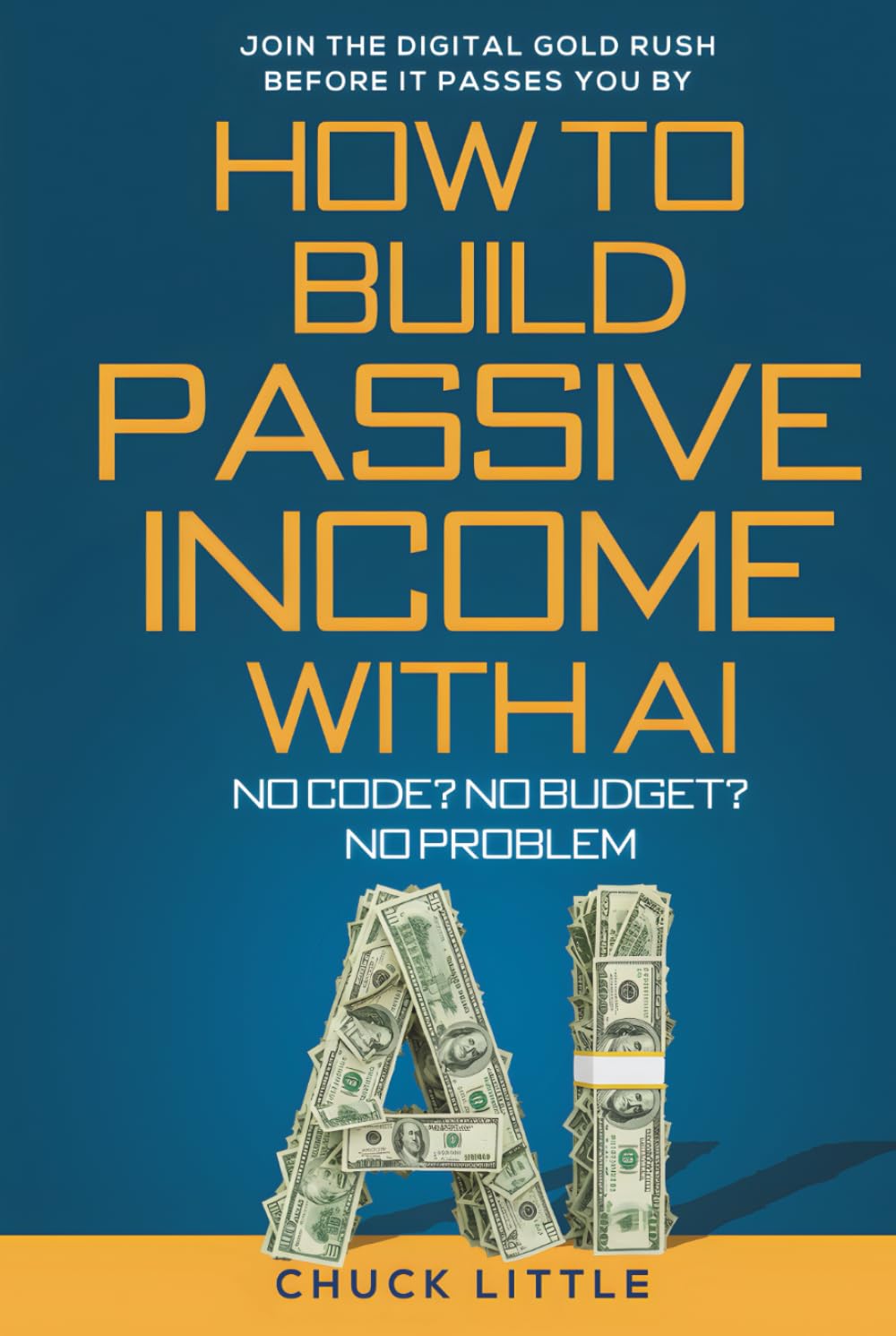 Build Passive Income with AI – No Code? No Budget? No Problem!: Join the Digital Gold Rush Before It Passes You By
