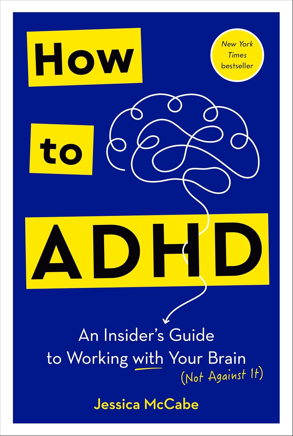 How to ADHD: An Insider's Guide to Working with Your Brain (Not Against It)