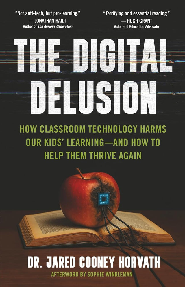 The Digital Delusion: How Classroom Technology Harms Our Kids’ Learning -- And How To Help Them Thrive Again