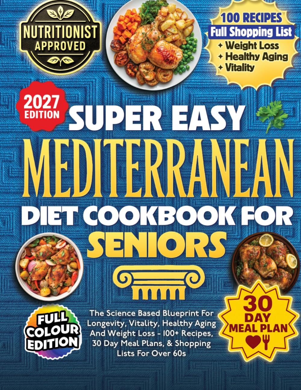 Super Easy Mediterranean Diet Cookbook For Seniors: The Science Based Blueprint For Longevity, Vitality, Healthy Aging And Weight Loss - 100+ Recipes, 30 Day Meal Plans, & Shopping Lists For Over 60s
