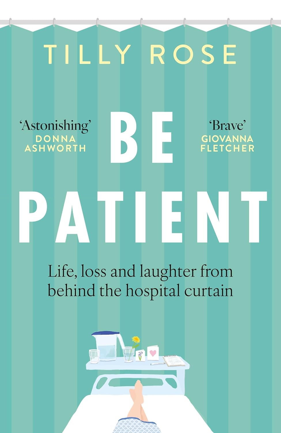 Short Books Ltd Be Patient Life, loss and laughter from behind the hospital curtain.