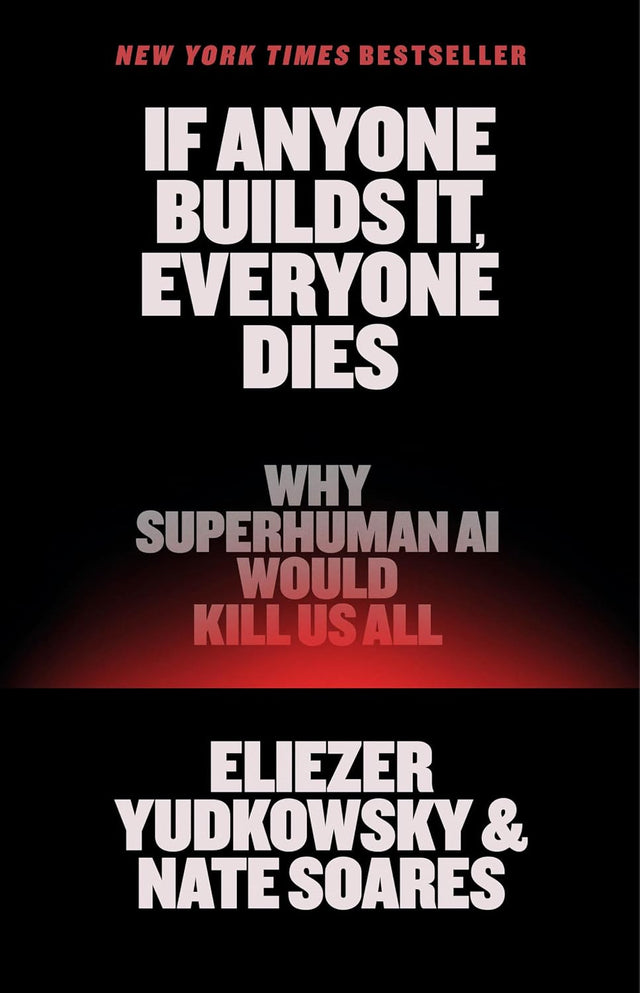If Anyone Builds It, Everyone Dies: Why Superhuman AI Would Kill Us All