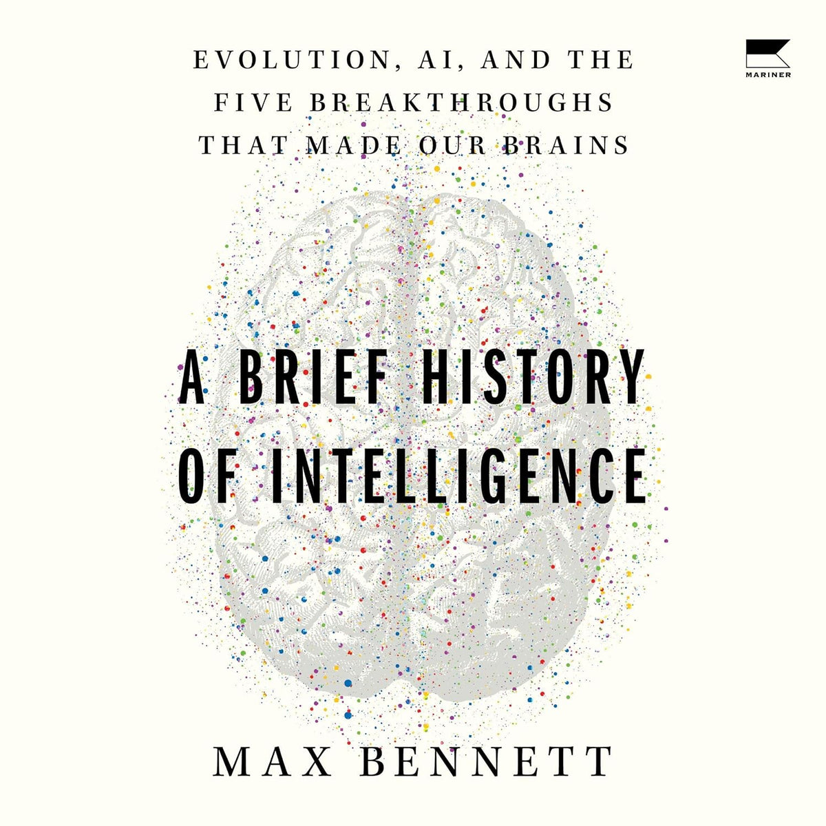 A Brief History of Intelligence: Evolution, AI, and the Five Breakthroughs That Made Our Brains