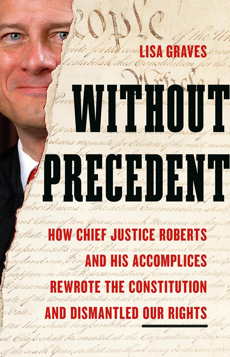 Without Precedent: How Chief Justice Roberts and His Accomplices Rewrote the Constitution and Dismantled Our Rights