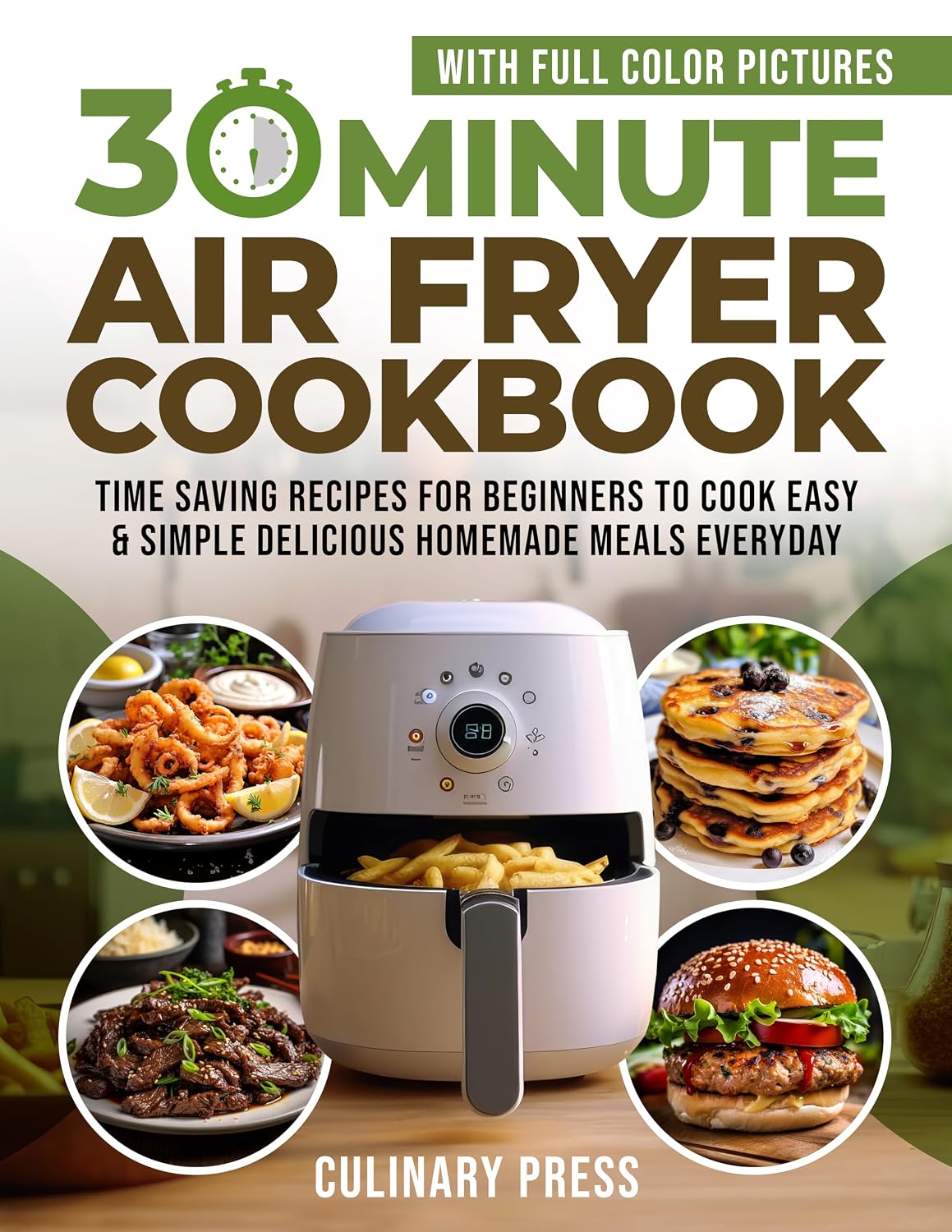 30 Minute Air Fryer Cookbook With Full Color Pictures: Time Saving Recipes for Beginners to Cook Easy & Simple Delicious Homemade Meals Everyday