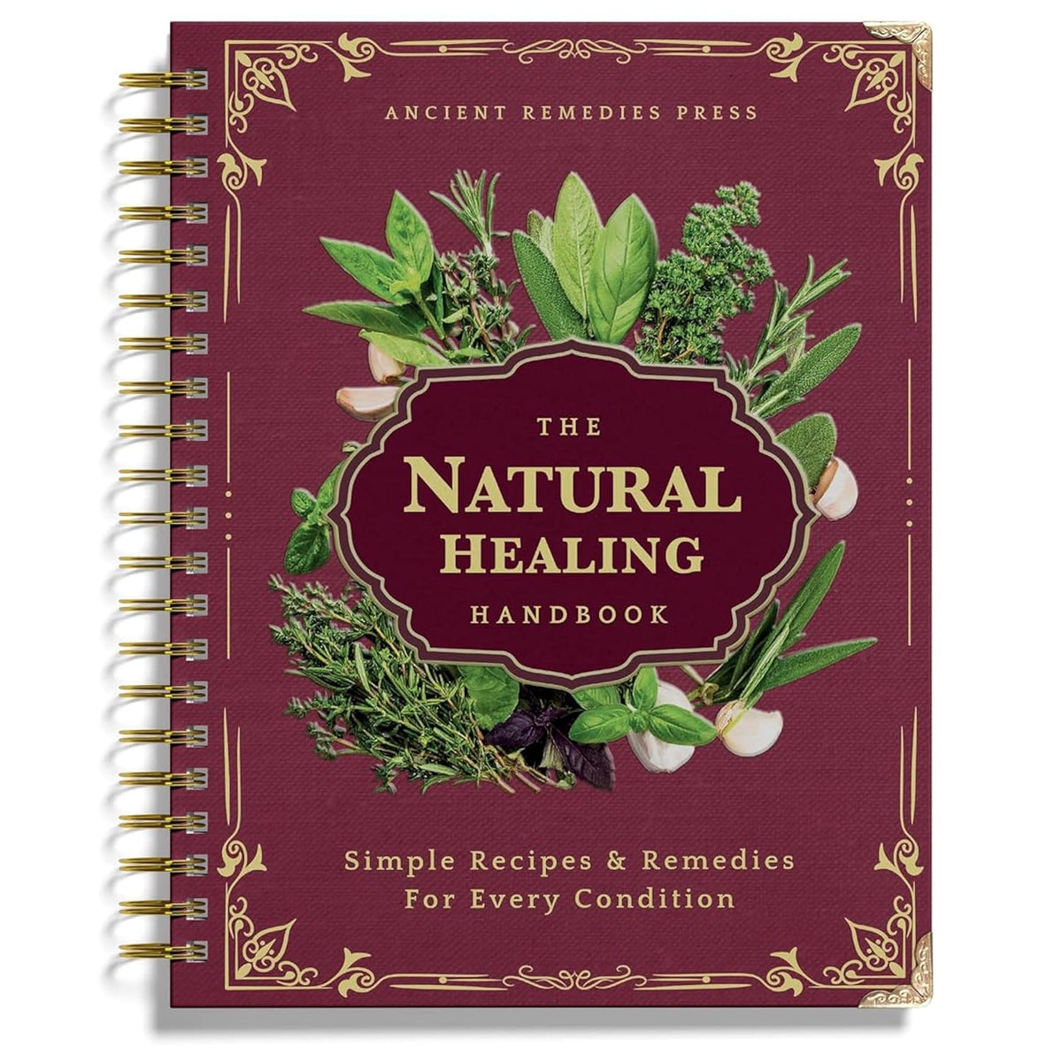The Natural Healing Handbook, Spiral-Bound Guide for Herbal Remedies and Natural Recipes, by Ancient Remedies (The Natural Healing Handbook by Ancient Remedies)