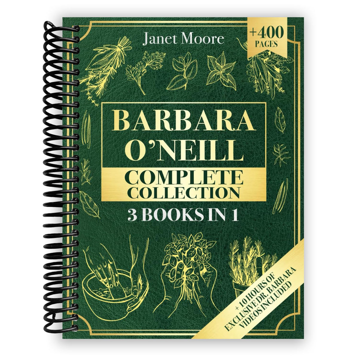 Barbara O’Neill Complete Collection: Over 400 Pages About Natural Solutions and Herbal Remedies for Everyday Ailments and Lasting Wellbeing [Spiral-bound] Janet Moore