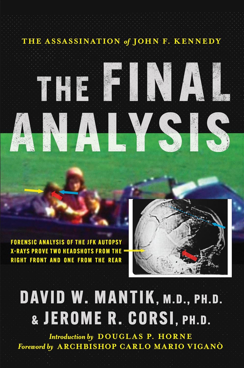 The Assassination of President John F. Kennedy: The Final Analysis: Forensic Analysis of the JFK Autopsy X-Rays Proves Two Headshots from the Right Front and One from the Rear