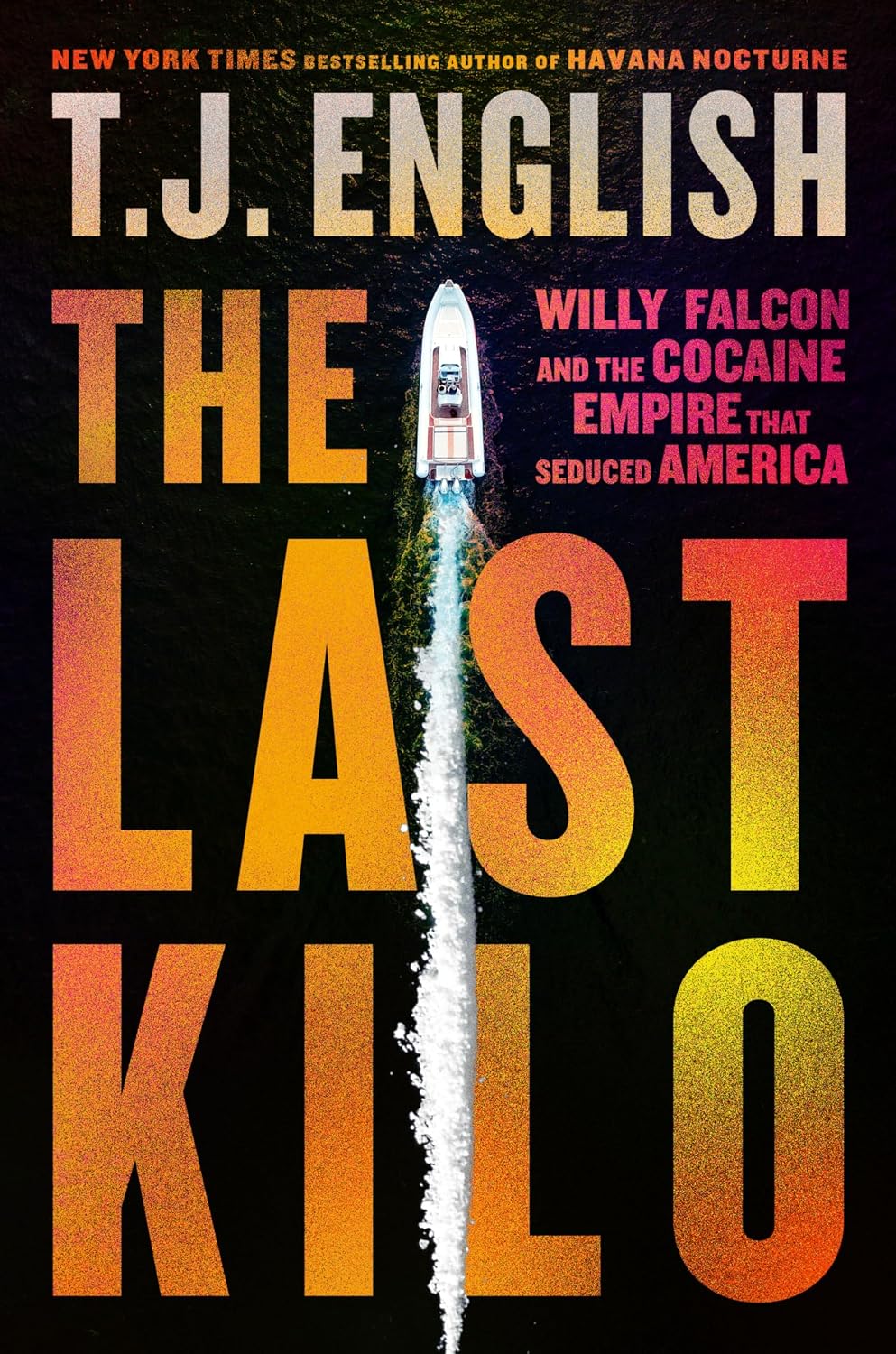 The Last Kilo: Willy Falcon and the Cocaine Empire That Seduced America ―An Epic Narco Story with Unmatched Intrigue and Corruption, Experience the Rise and Fall of a Drug Empire