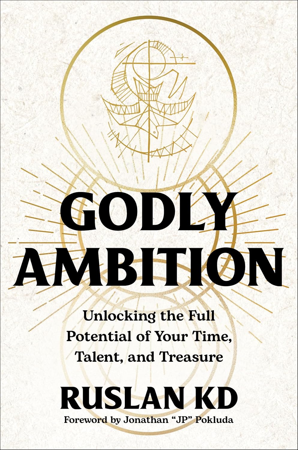 Godly Ambition: Unlocking the Full Potential of Your Time, Talent, and Treasure