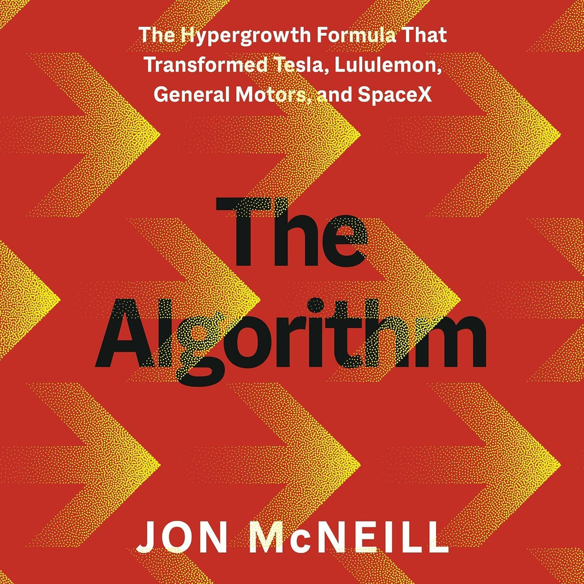 The Algorithm: The Hypergrowth Formula That Transformed Tesla, Lululemon, General Motors, and SpaceX