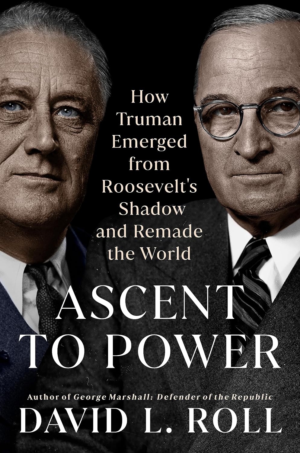 Ascent to Power: How Truman Emerged from Roosevelt's Shadow and Remade the World